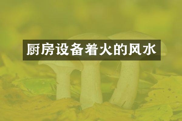 厨房设备着火的风水