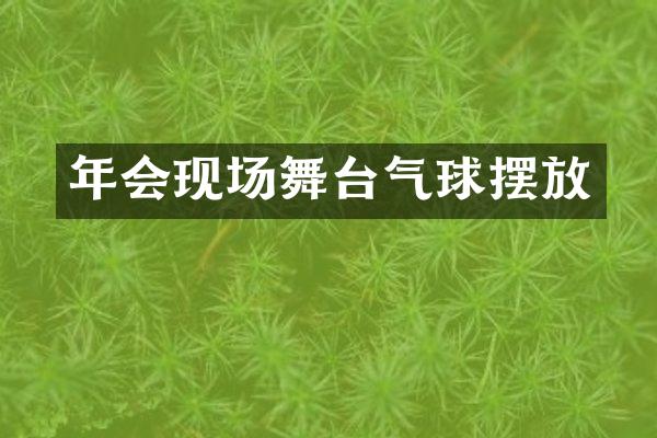 年会现场舞台气球摆放