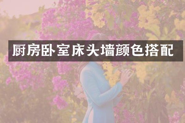 厨房卧室床头墙颜色搭配