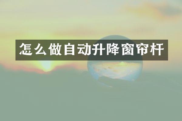 怎么做自动升降窗帘杆