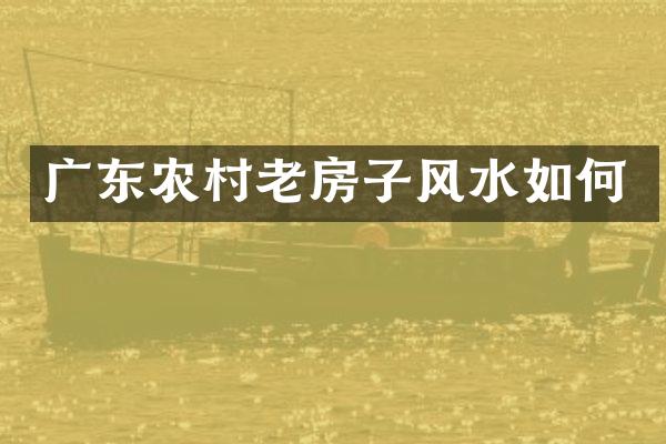 广东农村老房子风水如何