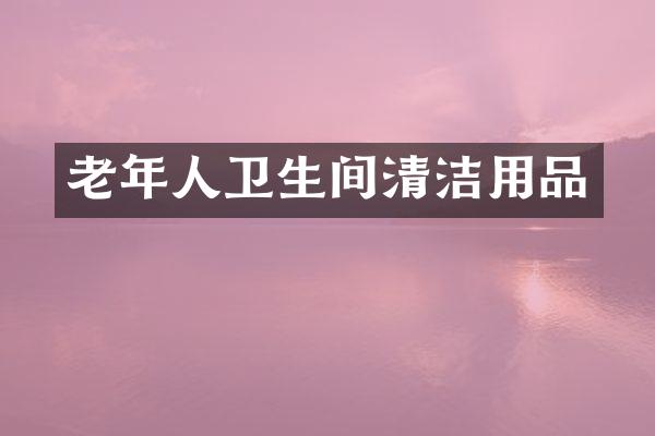 老年人卫生间清洁用品