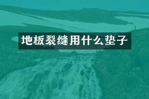 地板裂缝用什么垫子
