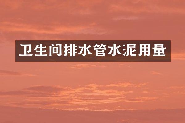卫生间排水管水泥用量