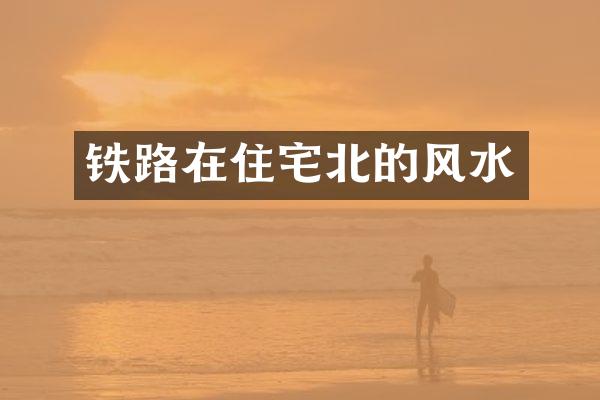 铁路在住宅北的风水