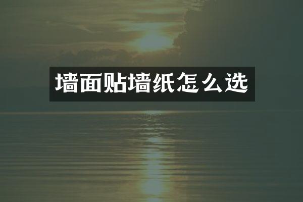 墙面贴墙纸怎么选