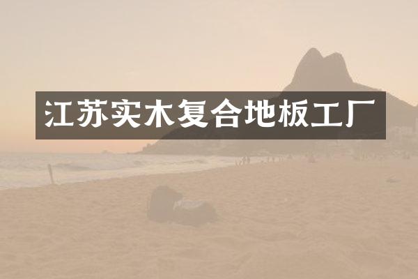 江苏实木复合地板工厂