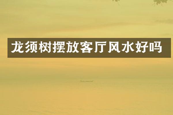 龙须树摆放客厅风水好吗