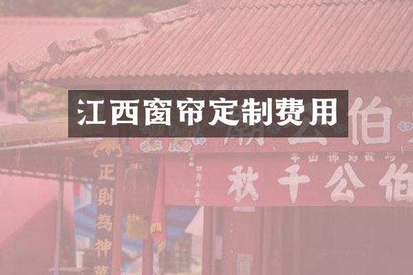 江西窗帘定制费用