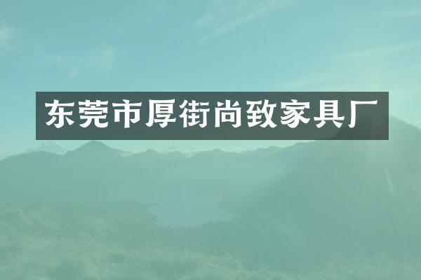 东莞市厚街尚致家具厂