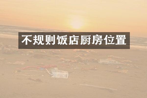 不规则饭店厨房位置