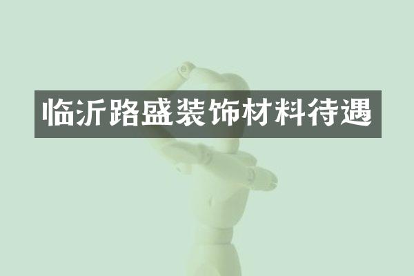 临沂路盛装饰材料待遇