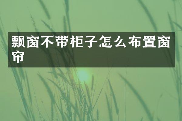 飘窗不带柜子怎么布置窗帘