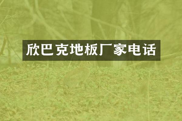 欣巴克地板厂家电话