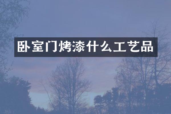 卧室门烤漆什么工艺品