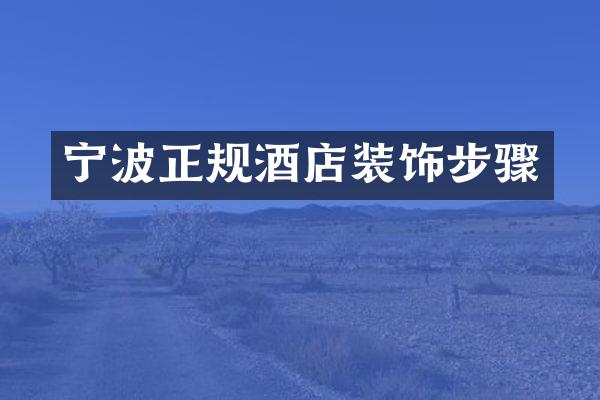 宁波正规酒店装饰步骤