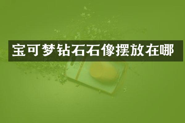 宝可梦钻石石像摆放在哪