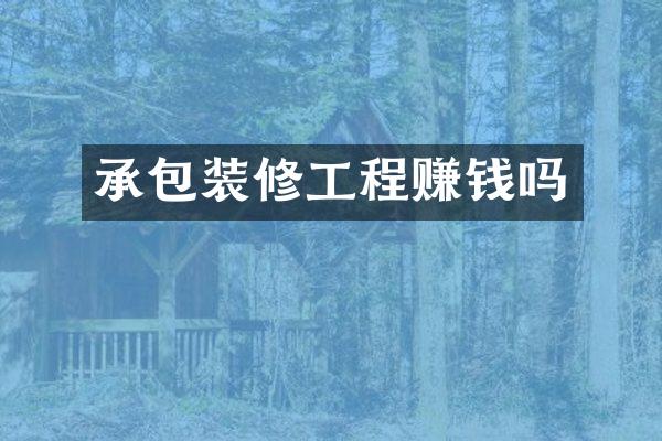 承包装修工程赚钱吗