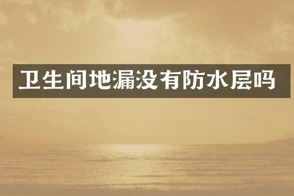 卫生间地漏没有防水层吗