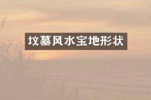 坟墓风水宝地形状