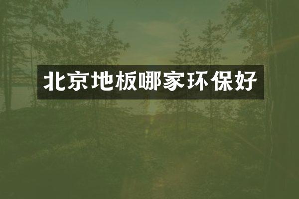 北京地板哪家环保好