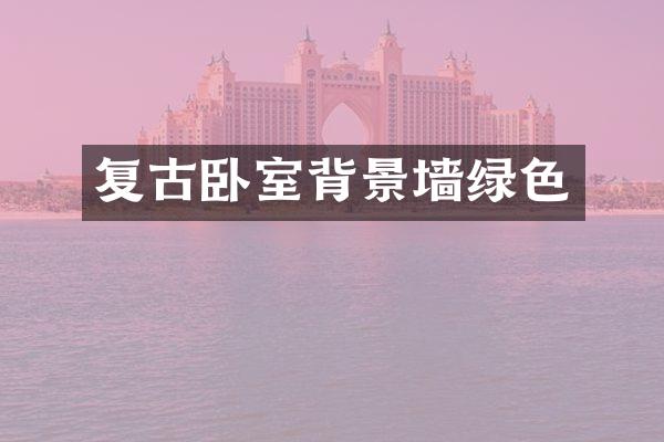 复古卧室背景墙绿色
