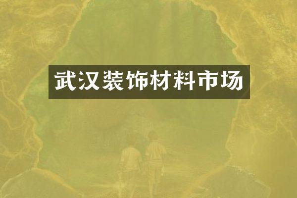武汉装饰材料市场