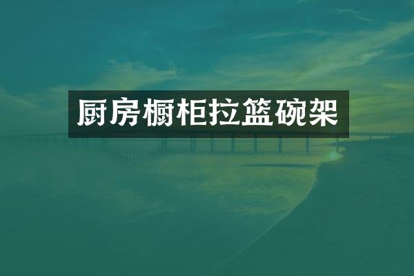 厨房橱柜拉篮碗架
