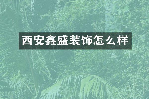 西安鑫盛装饰怎么样