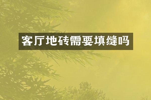 客厅地砖需要填缝吗
