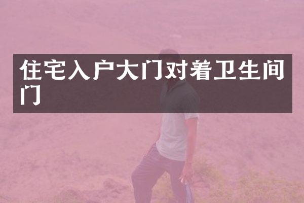 住宅入户大门对着卫生间门