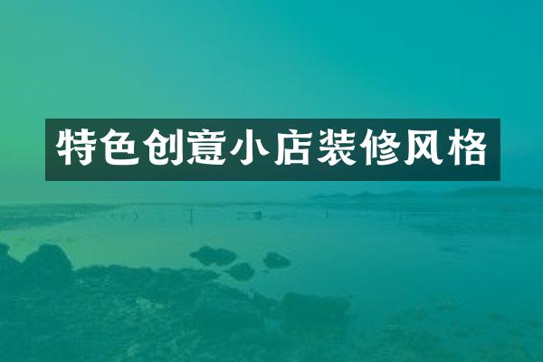 特色创意小店装修风格