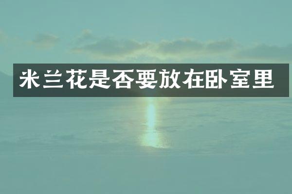 米兰花是否要放在卧室里