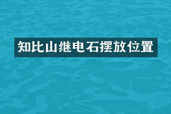 知比山继电石摆放位置