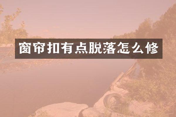 窗帘扣有点脱落怎么修