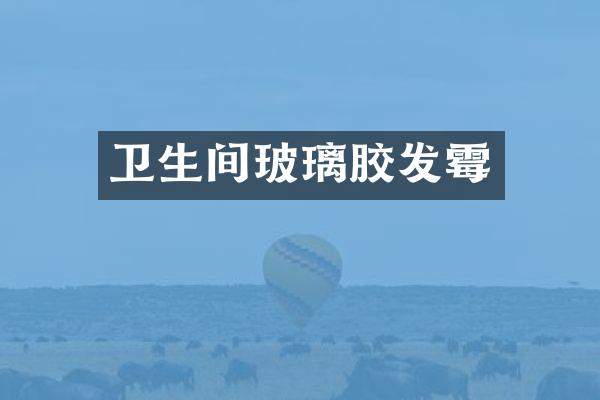 卫生间玻璃胶发霉