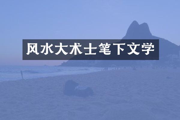 风水大术士笔下文学