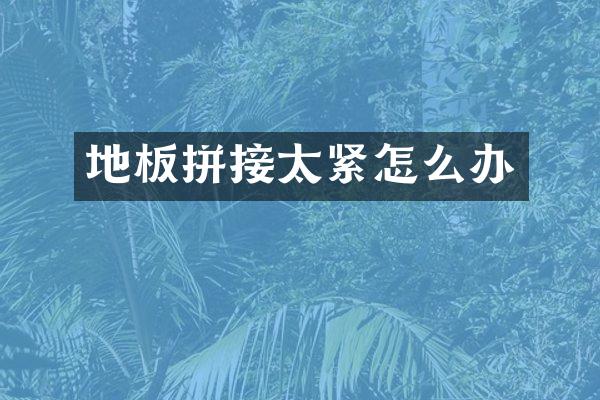 地板拼接太紧怎么办