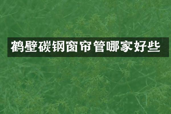 鹤壁碳钢窗帘管哪家好些