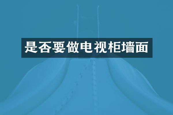 是否要做电视柜墙面