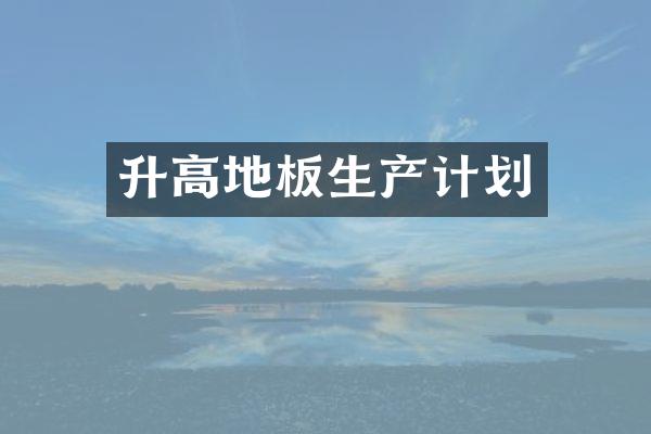 升高地板生产计划