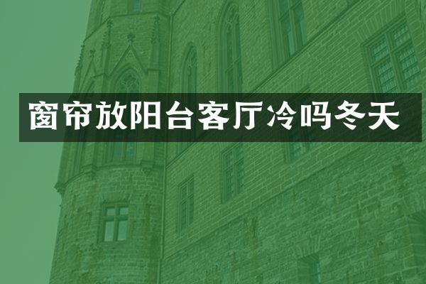 窗帘放阳台客厅冷吗冬天