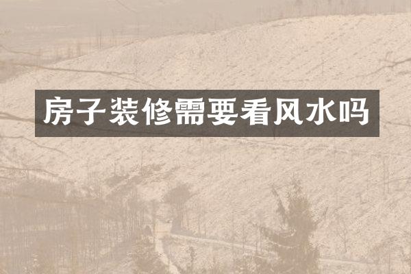 房子装修需要看风水吗