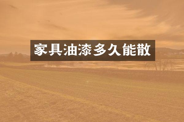 家具油漆多久能散