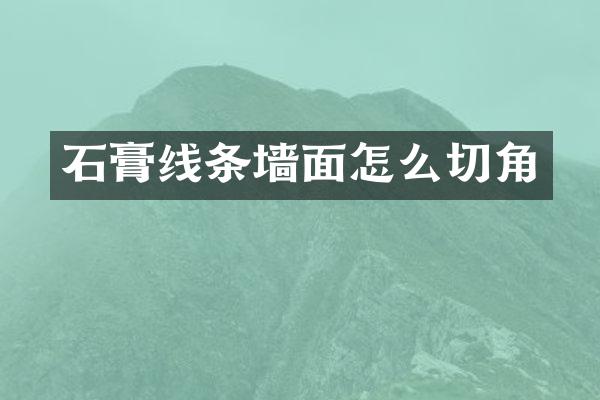 石膏线条墙面怎么切角