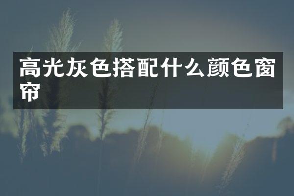 高光灰色搭颜色窗帘