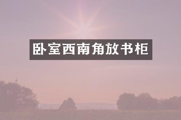 卧室西南角放书柜