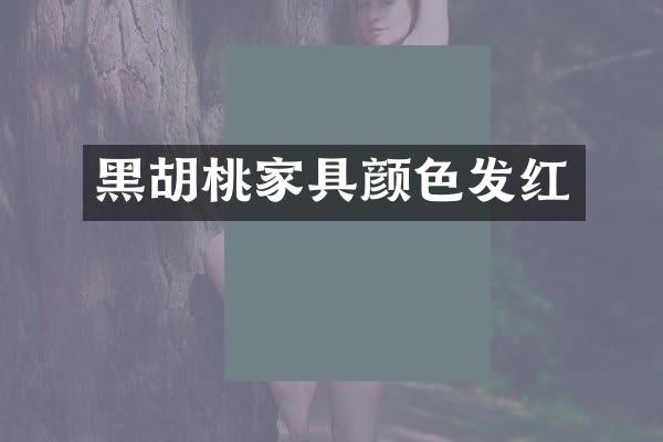 黑胡桃家具颜色发红