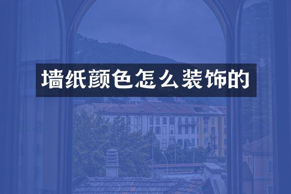 墙纸颜色怎么装饰的