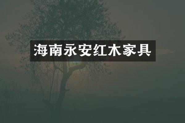 海南永安红木家具